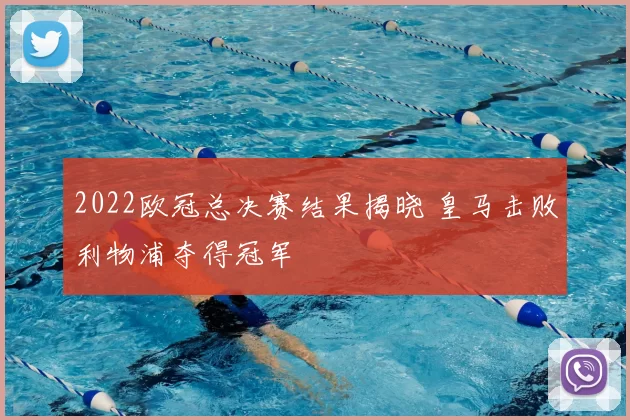 2022欧冠总决赛结果揭晓 皇马击败利物浦夺得冠军