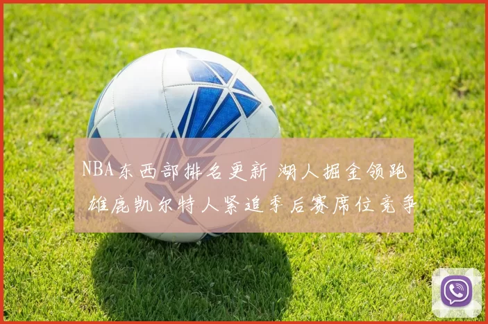 NBA东西部排名更新 湖人掘金领跑 雄鹿凯尔特人紧追季后赛席位竞争加剧