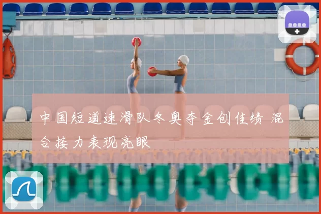中国短道速滑队冬奥夺金创佳绩 混合接力表现亮眼