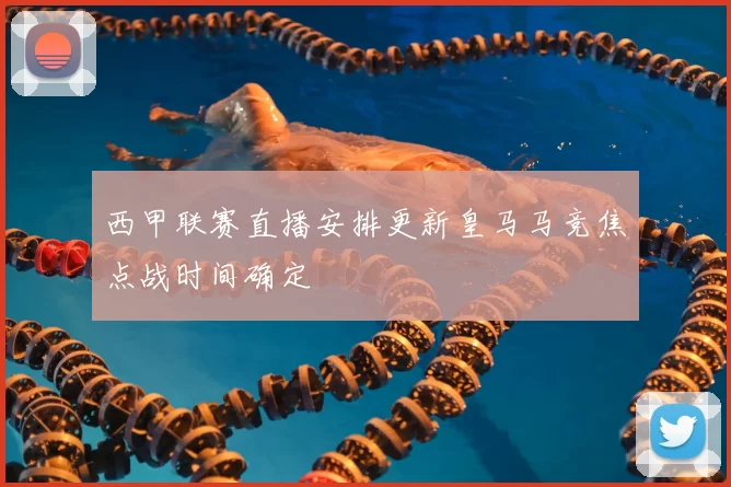 西甲联赛直播安排更新皇马马竞焦点战时间确定