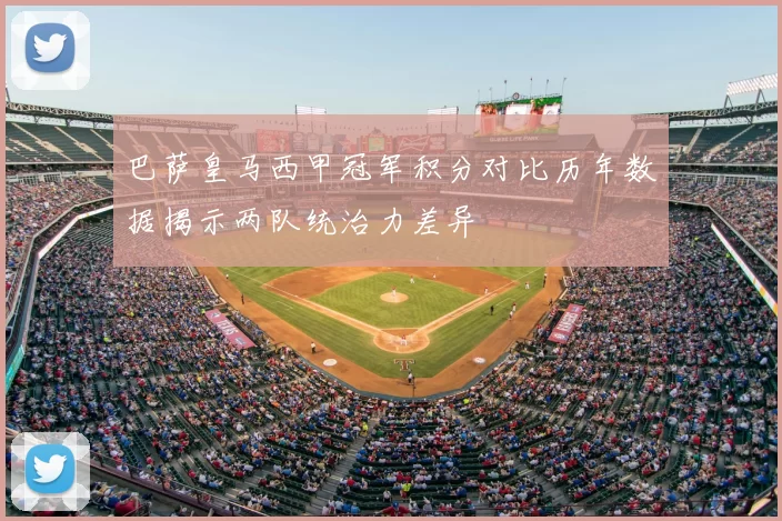 巴萨皇马西甲冠军积分对比历年数据揭示两队统治力差异