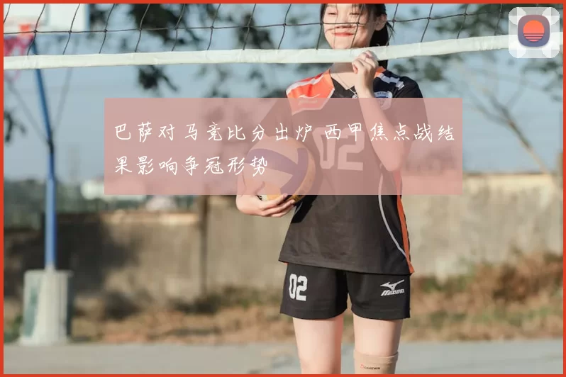 巴萨对马竞比分出炉 西甲焦点战结果影响争冠形势