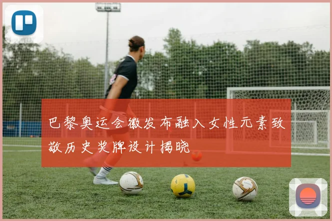 巴黎奥运会徽发布融入女性元素致敬历史奖牌设计揭晓