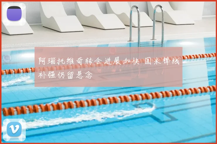 阿瑙托维奇转会进展加快 国米锋线补强仍留悬念
